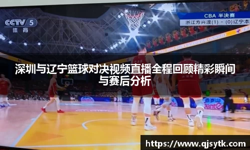 深圳与辽宁篮球对决视频直播全程回顾精彩瞬间与赛后分析